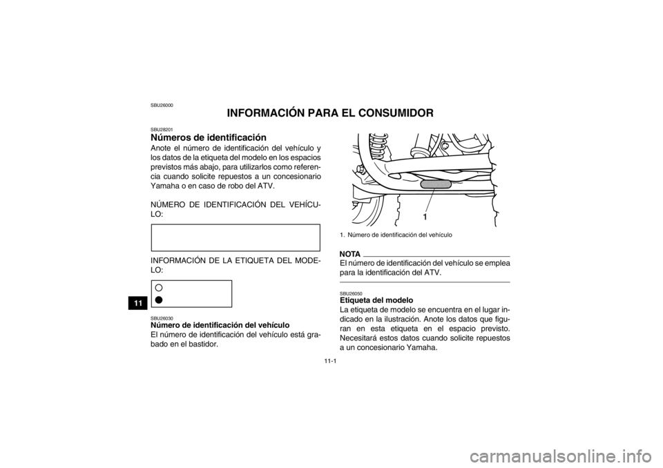 YAMAHA GRIZZLY 125 2013  Manuale de Empleo (in Spanish) 11-1
11
SBU26000
INFORMACIÓN PARA EL CONSUMIDOR
SBU28201Números de identificación Anote el número de identificación del vehículo y
los datos de la etiqueta del modelo en los espacios
previstos m