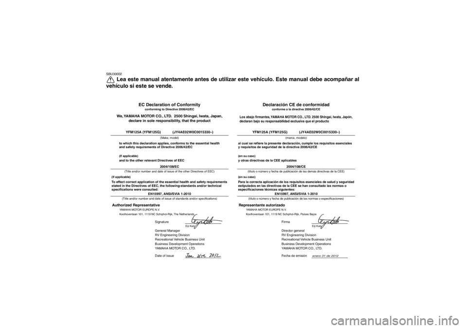 YAMAHA GRIZZLY 125 2013 Manuale de Empleo (in Spanish) SBU30002
Lea este manual atentamente antes de utilizar este vehículo. Este manual debe acompañar al
vehículo si este se vende.
enero 31 de 2012
EN15997, ANSI/SVIA 1-2010
Director general
RV Enginee YAMAHA GRIZZLY 125 2013 Manuale de Empleo (in Spanish) SBU30002
Lea este manual atentamente antes de utilizar este vehículo. Este manual debe acompañar al
vehículo si este se vende.
enero 31 de 2012
EN15997, ANSI/SVIA 1-2010
Director general
RV Enginee