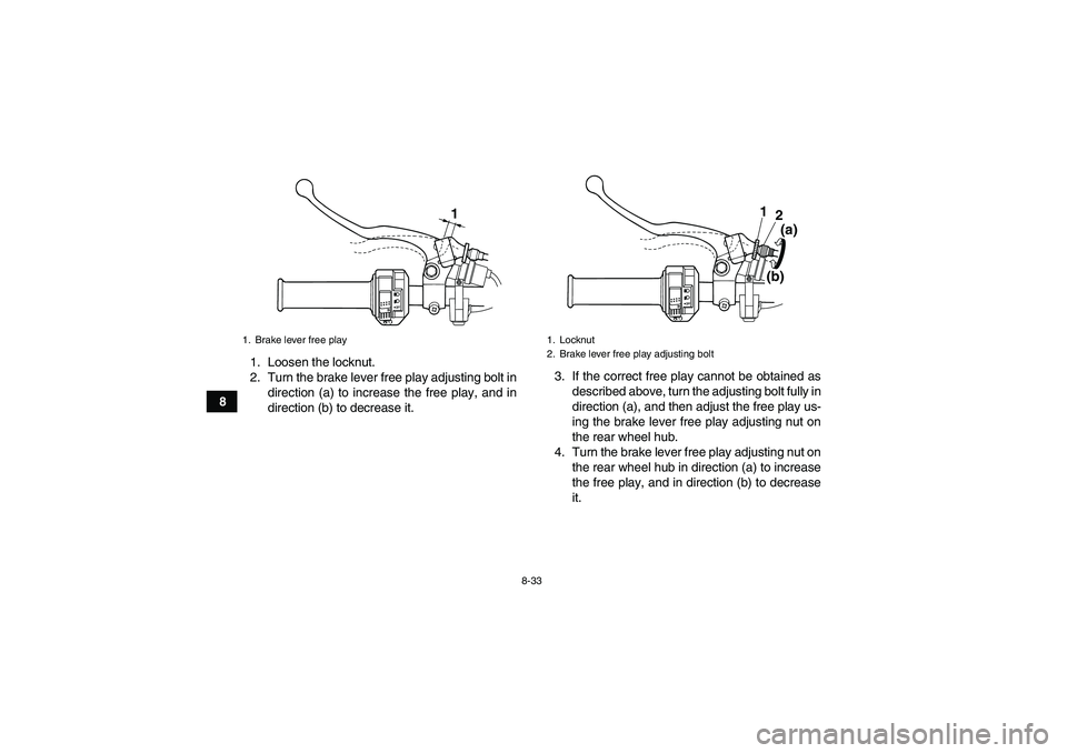 YAMAHA GRIZZLY 125 2012  Owners Manual 8-33
81. Loosen the locknut.
2. Turn the brake lever free play adjusting bolt in
direction (a) to increase the free play, and in
direction (b) to decrease it.3. If the correct free play cannot be obta
