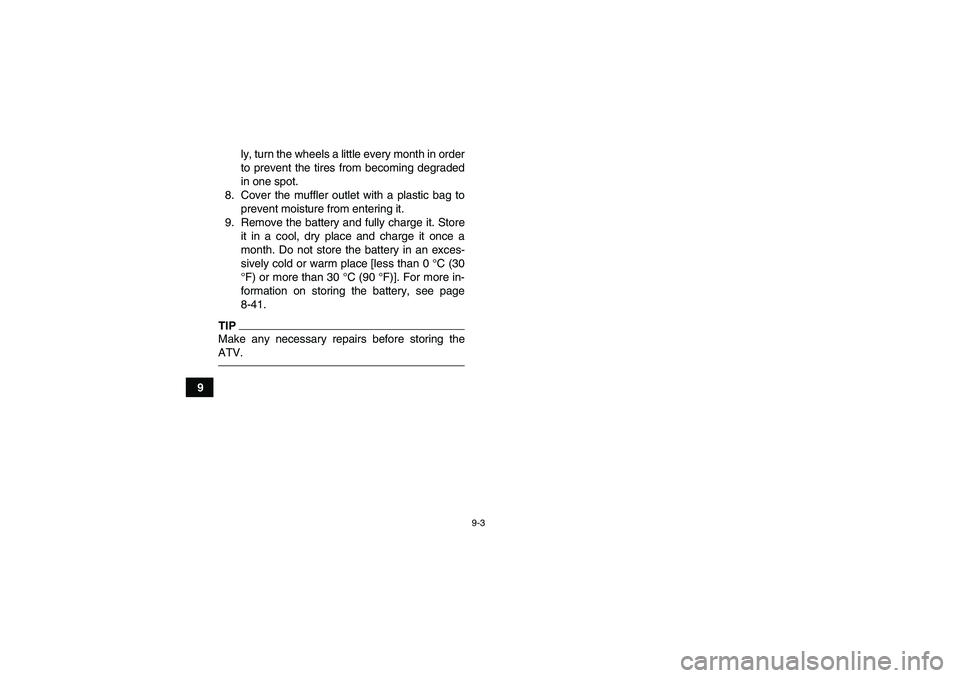 YAMAHA GRIZZLY 125 2012  Owners Manual 9-3
9ly, turn the wheels a little every month in order
to prevent the tires from becoming degraded
in one spot.
8. Cover the muffler outlet with a plastic bag to
prevent moisture from entering it.
9. 
