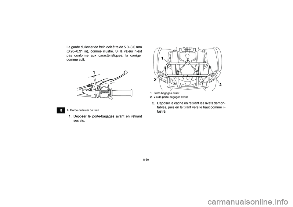 YAMAHA GRIZZLY 125 2012  Notices Demploi (in French) 8-30
8La garde du levier de frein doit être de 5.0–8.0 mm
(0.20–0.31 in), comme illustré. Si la valeur n’est
pas conforme aux caractéristiques, la corriger
comme suit.
1. Déposer le porte-ba