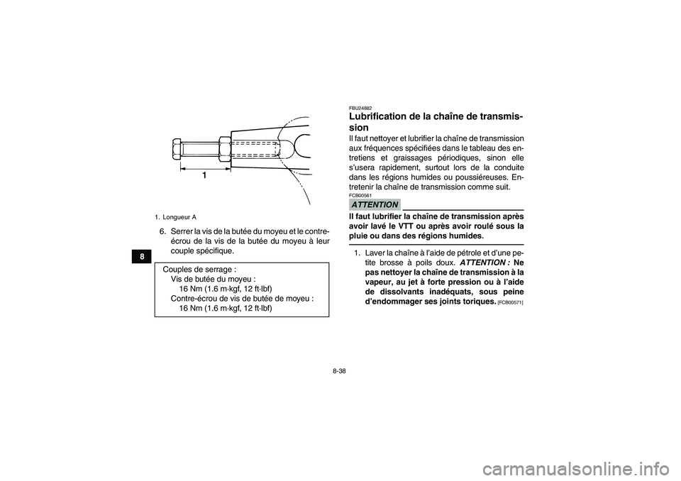 YAMAHA GRIZZLY 125 2012  Notices Demploi (in French) 8-38
86. Serrer la vis de la butée du moyeu et le contre-
écrou de la vis de la butée du moyeu à leur
couple spécifique.
FBU24882Lubrification de la chaîne de transmis-
sion Il faut nettoyer et 