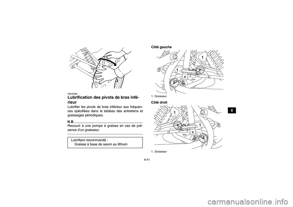 YAMAHA GRIZZLY 125 2012  Notices Demploi (in French) 8-41
8
FBU30380Lubrification des pivots de bras infé-
rieur Lubrifier les pivots de bras inférieur aux fréquen-
ces spécifiées dans le tableau des entretiens et
graissages périodiques.N.B.Recour
