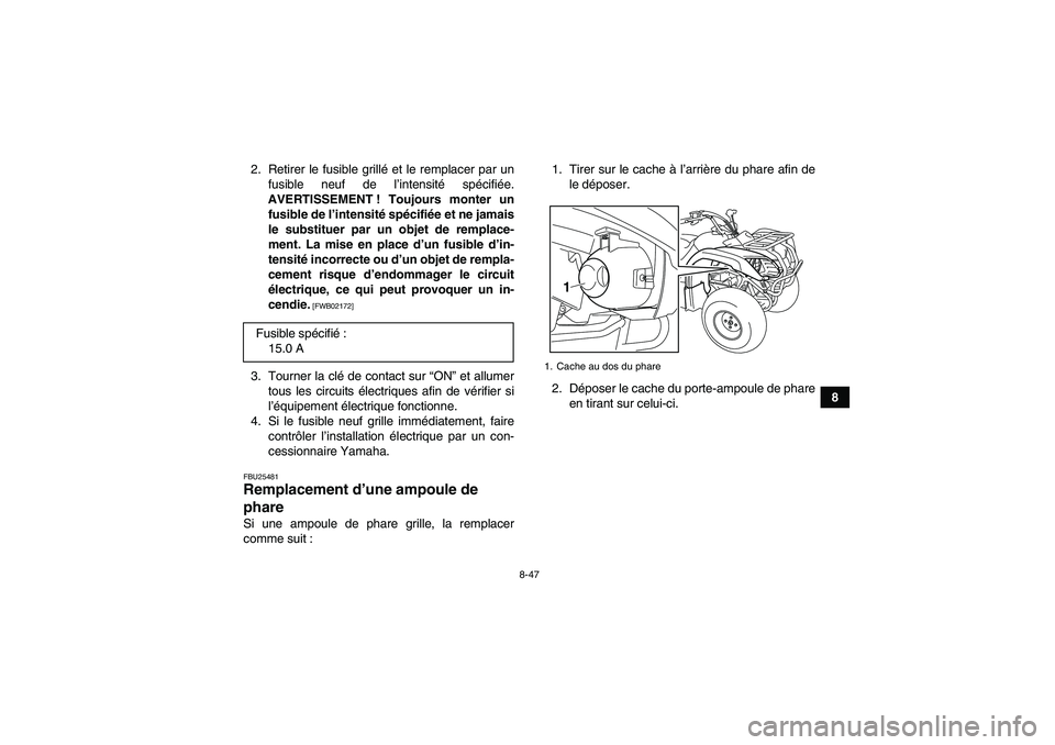 YAMAHA GRIZZLY 125 2012  Notices Demploi (in French) 8-47
8 2. Retirer le fusible grillé et le remplacer par un
fusible neuf de l’intensité spécifiée.
AVERTISSEMENT ! Toujours monter un
fusible de l’intensité spécifiée et ne jamais
le substit