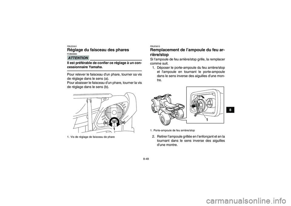 YAMAHA GRIZZLY 125 2012  Notices Demploi (in French) 8-49
8
FBU25551Réglage du faisceau des phares ATTENTIONFCB00690Il est préférable de confier ce réglage à un con-
cessionnaire Yamaha.Pour relever le faisceau d’un phare, tourner sa vis
de régl