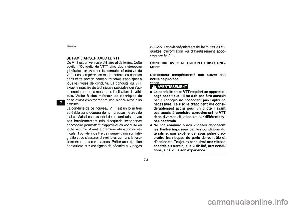 YAMAHA GRIZZLY 125 2012  Notices Demploi (in French) 7-2
7
FBU21316SE FAMILIARISER AVEC LE VTT
Ce VTT est un véhicule utilitaire et de loisirs. Cette
section “Conduite du VTT” offre des instructions
générales en vue de la conduite récréative du