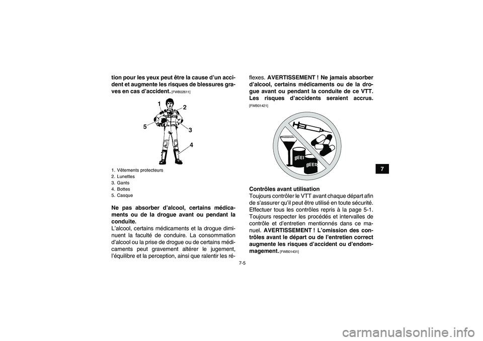 YAMAHA GRIZZLY 125 2012  Notices Demploi (in French) 7-5
7 tion pour les yeux peut être la cause d’un acci-
dent et augmente les risques de blessures gra-
ves en cas d’accident.
 [FWB02611]
Ne pas absorber d’alcool, certains médica-
ments ou de 