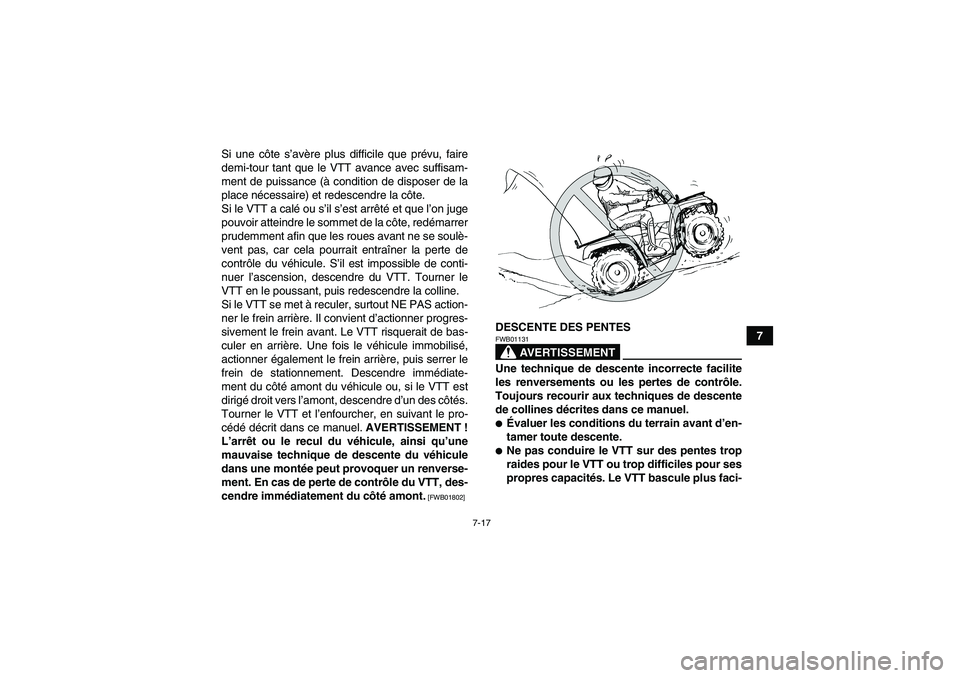 YAMAHA GRIZZLY 125 2012  Notices Demploi (in French) 7-17
7 Si une côte s’avère plus difficile que prévu, faire
demi-tour tant que le VTT avance avec suffisam-
ment de puissance (à condition de disposer de la
place nécessaire) et redescendre la c