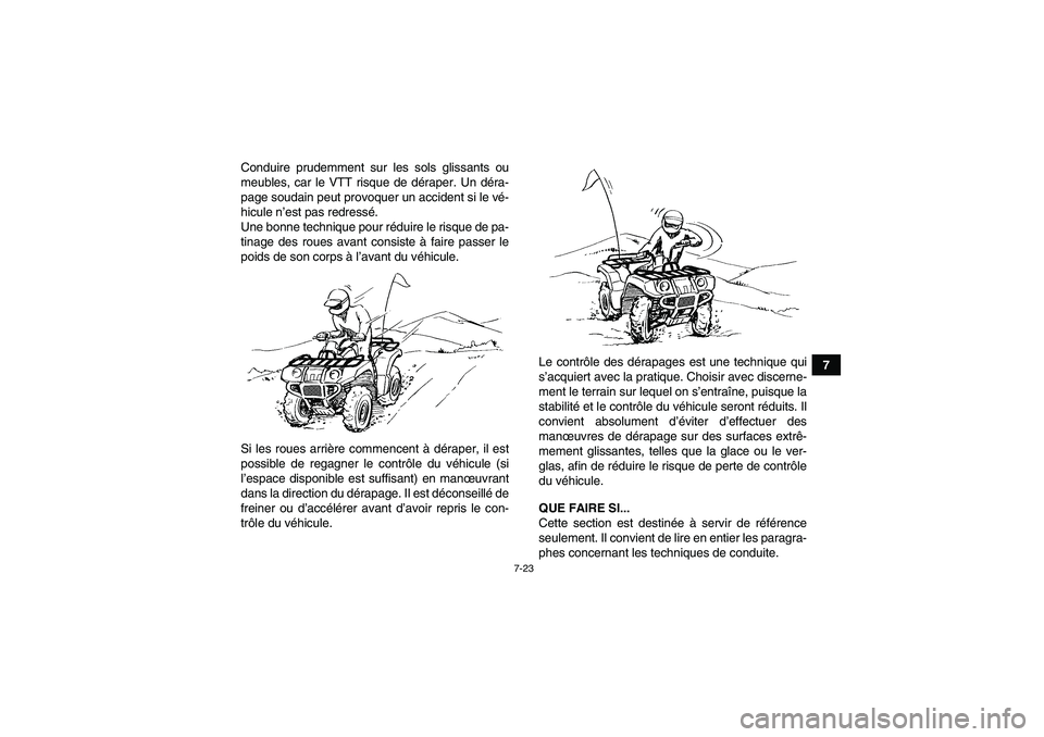 YAMAHA GRIZZLY 125 2012  Notices Demploi (in French) 7-23
7 Conduire prudemment sur les sols glissants ou
meubles, car le VTT risque de déraper. Un déra-
page soudain peut provoquer un accident si le vé-
hicule n’est pas redressé.
Une bonne techni