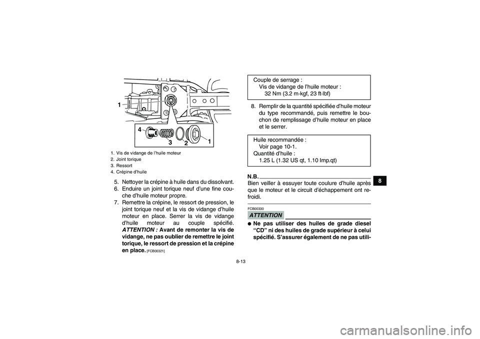 YAMAHA GRIZZLY 125 2012  Notices Demploi (in French) 8-13
8
5. Nettoyer la crépine à huile dans du dissolvant.
6. Enduire un joint torique neuf d’une fine cou-
che d’huile moteur propre.
7. Remettre la crépine, le ressort de pression, le
joint to