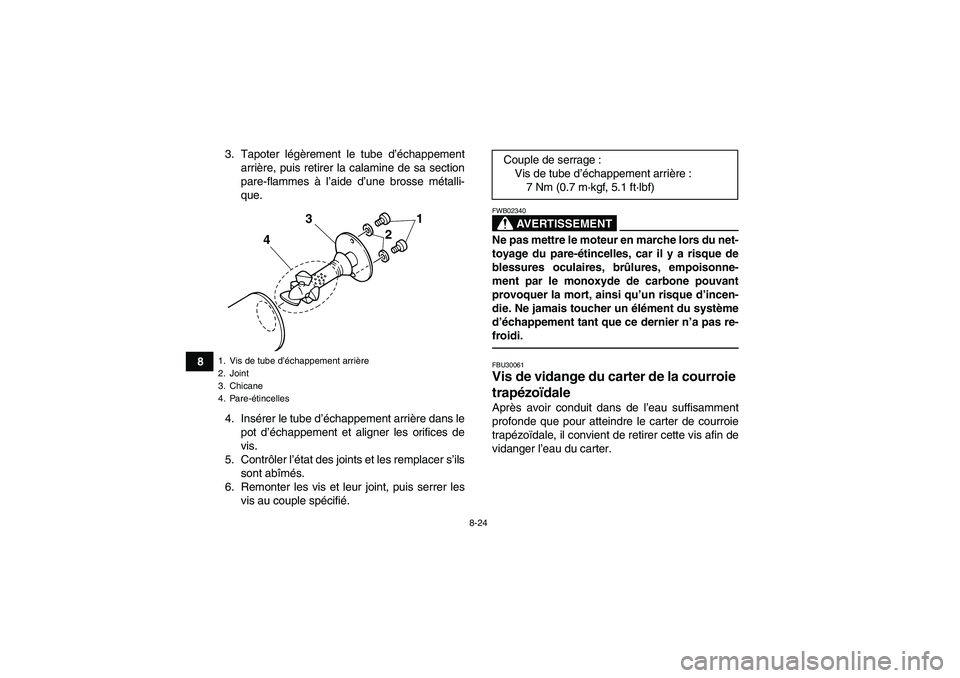 YAMAHA GRIZZLY 125 2012  Notices Demploi (in French) 8-24
83. Tapoter légèrement le tube d’échappement
arrière, puis retirer la calamine de sa section
pare-flammes à l’aide d’une brosse métalli-
que.
4. Insérer le tube d’échappement arri