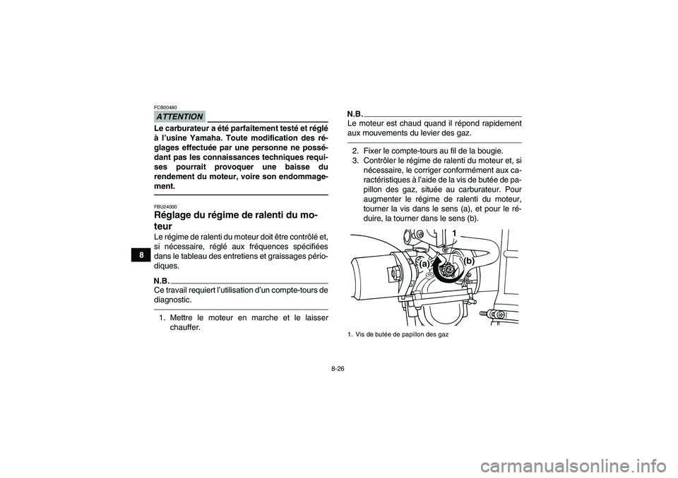 YAMAHA GRIZZLY 125 2012  Notices Demploi (in French) 8-26
8
ATTENTIONFCB00480Le carburateur a été parfaitement testé et réglé
à l’usine Yamaha. Toute modification des ré-
glages effectuée par une personne ne possé-
dant pas les connaissances 