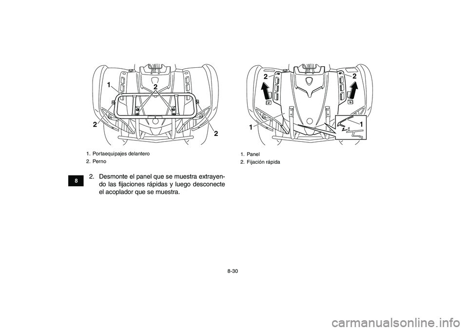 YAMAHA GRIZZLY 125 2011  Manuale de Empleo (in Spanish)  
8-30 
1
2
3
4
5
6
78
9
10
11
 
2. Desmonte el panel que se muestra extrayen-
do las fijaciones rápidas y luego desconecte
el acoplador que se muestra. 
1. Portaequipajes delantero
2. Perno
1
22
2
 