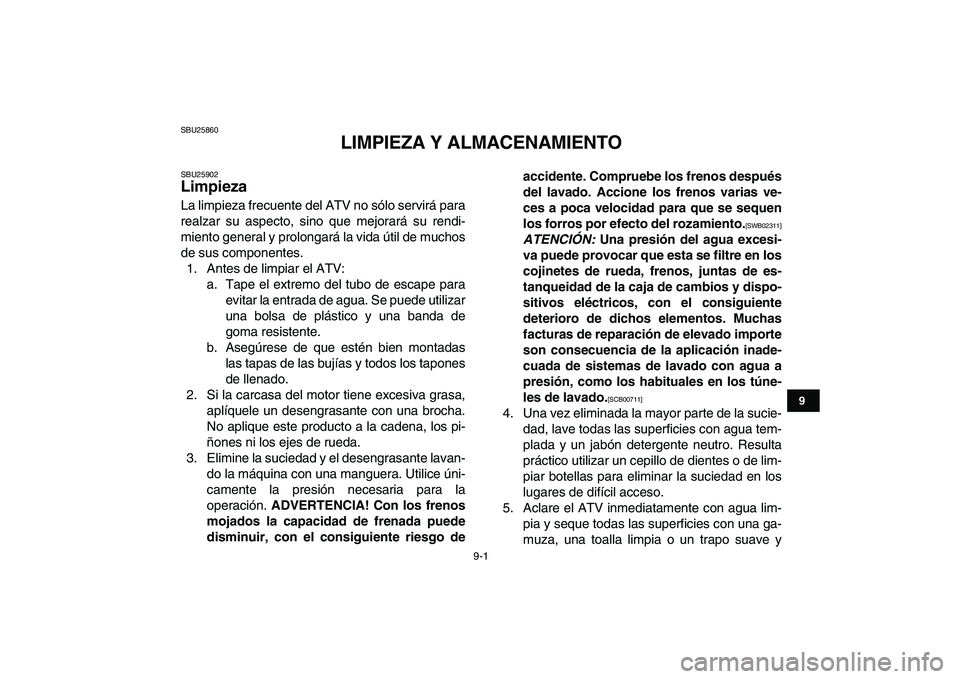 YAMAHA GRIZZLY 125 2011  Manuale de Empleo (in Spanish)  
9-1 
1
2
3
4
5
6
7
89
10
11
 
SBU25860 
LIMPIEZA Y ALMACENAMIENTO 
SBU25902 
Limpieza  
La limpieza frecuente del ATV no sólo servirá para
realzar su aspecto, sino que mejorará su rendi-
miento g