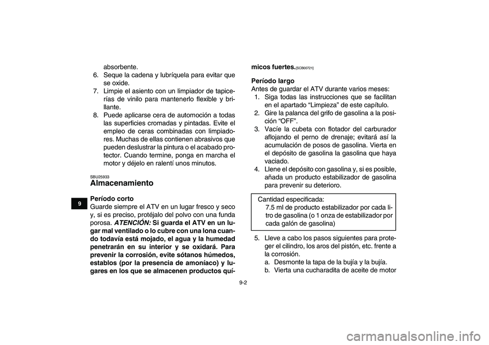 YAMAHA GRIZZLY 125 2011  Manuale de Empleo (in Spanish)  
9-2 
1
2
3
4
5
6
7
89
10
11
 
absorbente.
6. Seque la cadena y lubríquela para evitar que
se oxide.
7. Limpie el asiento con un limpiador de tapice-
rías de vinilo para mantenerlo flexible y bri-
