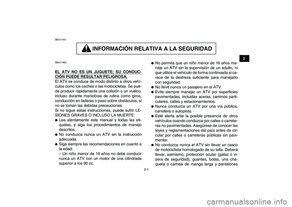 YAMAHA GRIZZLY 125 2011 Manuale de Empleo (in Spanish)
2-1
12
3
4
5
6
7
8
9
10
11
SBU17431
INFORMACION RELATIVA A LA SEGURIDAD
INFORMACIÓN RELATIVA A LA SEGURIDAD
SBU17463
EL ATV NO ES UN JUGUETE; SU CONDUC-
CIÓN PUEDE RESULTAR PELIGROSA.
E YAMAHA GRIZZLY 125 2011 Manuale de Empleo (in Spanish)
2-1
12
3
4
5
6
7
8
9
10
11
SBU17431
INFORMACION RELATIVA A LA SEGURIDAD
INFORMACIÓN RELATIVA A LA SEGURIDAD
SBU17463
EL ATV NO ES UN JUGUETE; SU CONDUC-
CIÓN PUEDE RESULTAR PELIGROSA.
E