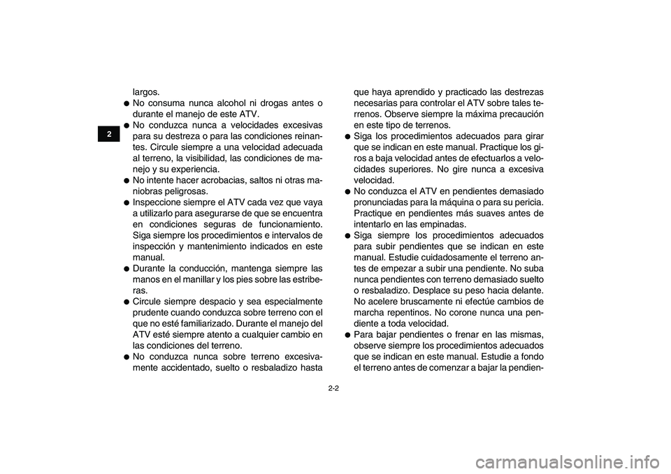 YAMAHA GRIZZLY 125 2011 Manuale de Empleo (in Spanish)
2-2
12
3
4
5
6
7
8
9
10
11
largos.
No consuma nunca alcohol ni drogas antes o
durante el manejo de este ATV.
No conduzca nunca a velocidades excesivas
para su destreza o para las condicio YAMAHA GRIZZLY 125 2011 Manuale de Empleo (in Spanish)
2-2
12
3
4
5
6
7
8
9
10
11
largos.
No consuma nunca alcohol ni drogas antes o
durante el manejo de este ATV.
No conduzca nunca a velocidades excesivas
para su destreza o para las condicio