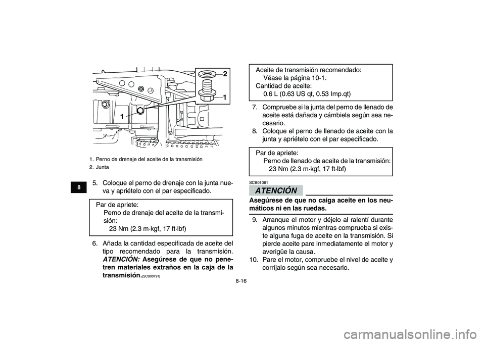 YAMAHA GRIZZLY 125 2011  Manuale de Empleo (in Spanish)  
8-16 
1
2
3
4
5
6
78
9
10
11
 
5. Coloque el perno de drenaje con la junta nue-
va y apriételo con el par especificado.
6. Añada la cantidad especificada de aceite del
tipo recomendado para la tra