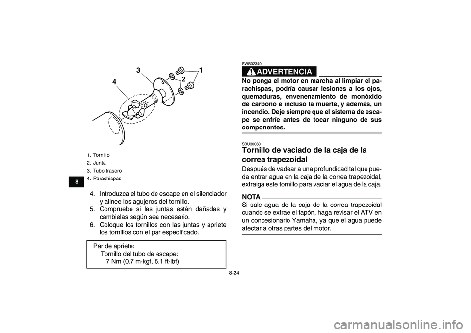 YAMAHA GRIZZLY 125 2011  Manuale de Empleo (in Spanish)  
8-24 
1
2
3
4
5
6
78
9
10
11
 
4. Introduzca el tubo de escape en el silenciador
y alinee los agujeros del tornillo.
5. Compruebe si las juntas están dañadas y
cámbielas según sea necesario.
6. 