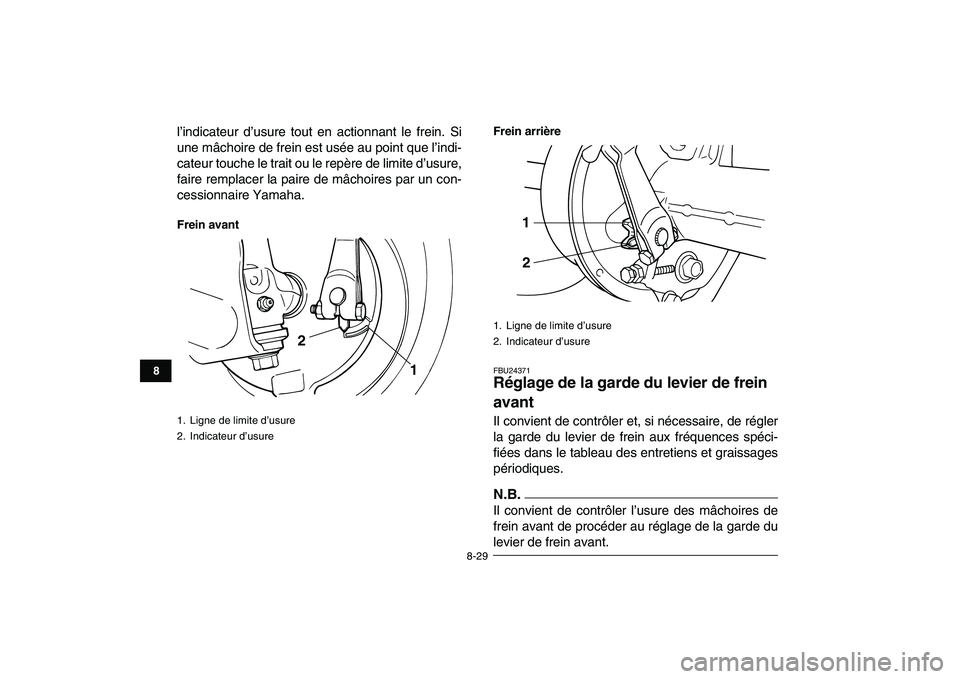 YAMAHA GRIZZLY 125 2011  Notices Demploi (in French)  
8-29 
1
2
3
4
5
6
78
9
10
11
 
l’indicateur d’usure tout en actionnant le frein. Si
une mâchoire de frein est usée au point que l’indi-
cateur touche le trait ou le repère de limite d’usu
