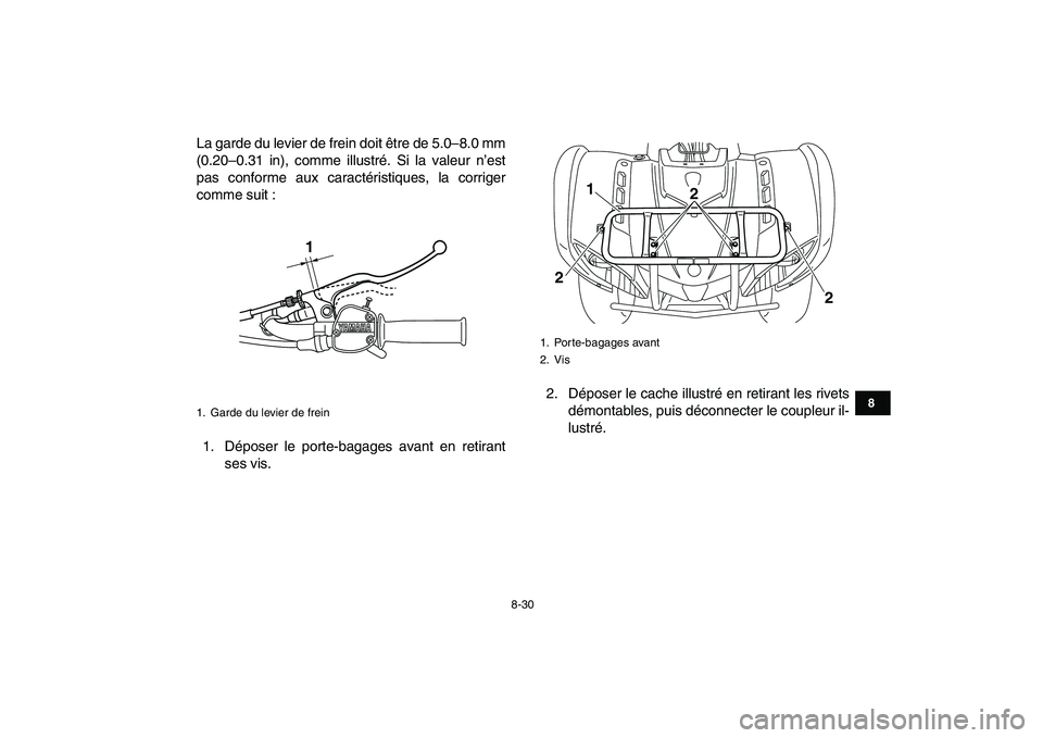 YAMAHA GRIZZLY 125 2011  Notices Demploi (in French)  
8-30 
1
2
3
4
5
6
78
9
10
11
 
La garde du levier de frein doit être de 5.0–8.0 mm
(0.20–0.31 in), comme illustré. Si la valeur n’est
pas conforme aux caractéristiques, la corriger
comme su