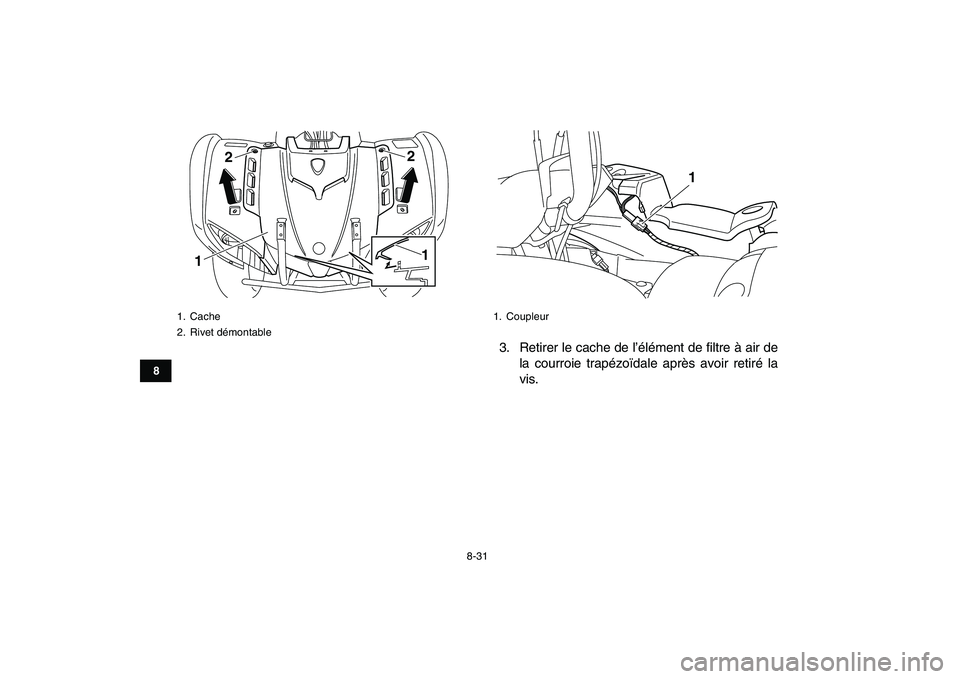 YAMAHA GRIZZLY 125 2011  Notices Demploi (in French)  
8-31 
1
2
3
4
5
6
78
9
10
11
 
3. Retirer le cache de l’élément de filtre à air de
la courroie trapézoïdale après avoir retiré la
vis. 
1. Cache
2. Rivet démontable
122
1
 
1. Coupleur
1 