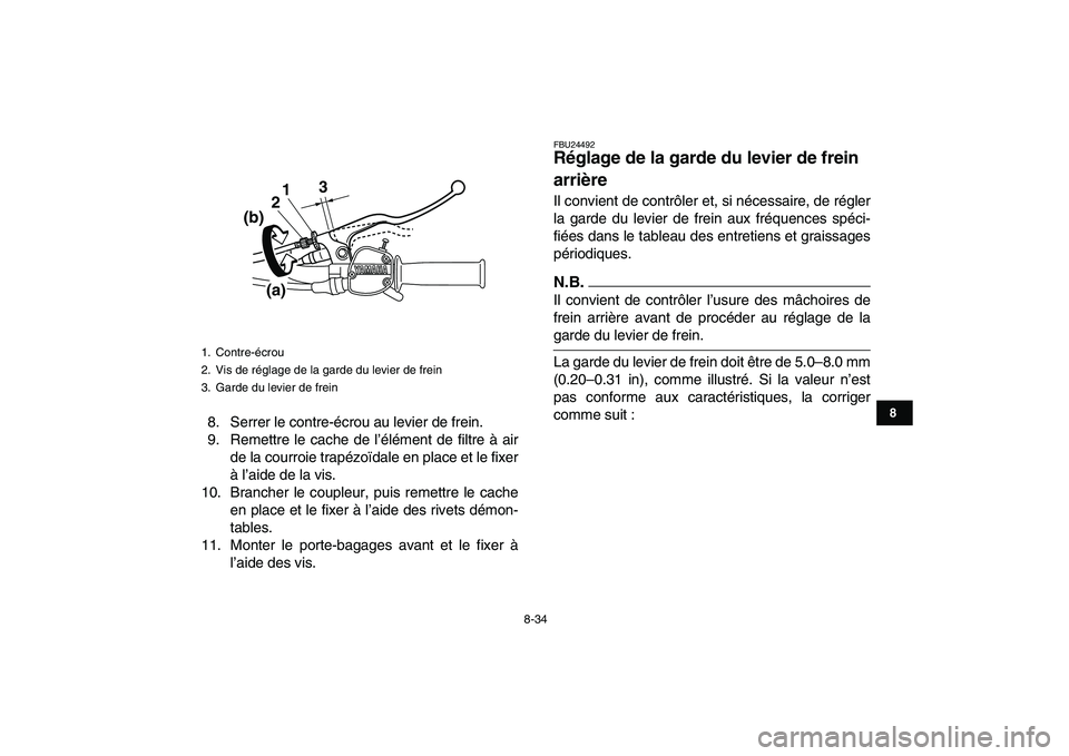 YAMAHA GRIZZLY 125 2011  Notices Demploi (in French)  
8-34 
1
2
3
4
5
6
78
9
10
11
 
8. Serrer le contre-écrou au levier de frein.
9. Remettre le cache de l’élément de filtre à air
de la courroie trapézoïdale en place et le fixer
à l’aide de