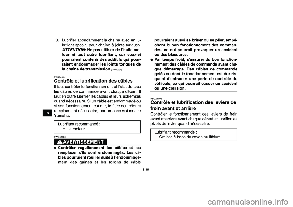 YAMAHA GRIZZLY 125 2011 Notices Demploi (in French)
8-39
1
2
3
4
5
6
78
9
10
11
3. Lubrifier abondamment la chaîne avec un lu-
brifiant spécial pour chaîne à joints toriques.
ATTENTION:
Ne pas utiliser de l’huile mo-
teur ni tout autre lu YAMAHA GRIZZLY 125 2011 Notices Demploi (in French)
8-39
1
2
3
4
5
6
78
9
10
11
3. Lubrifier abondamment la chaîne avec un lu-
brifiant spécial pour chaîne à joints toriques.
ATTENTION:
Ne pas utiliser de l’huile mo-
teur ni tout autre lu