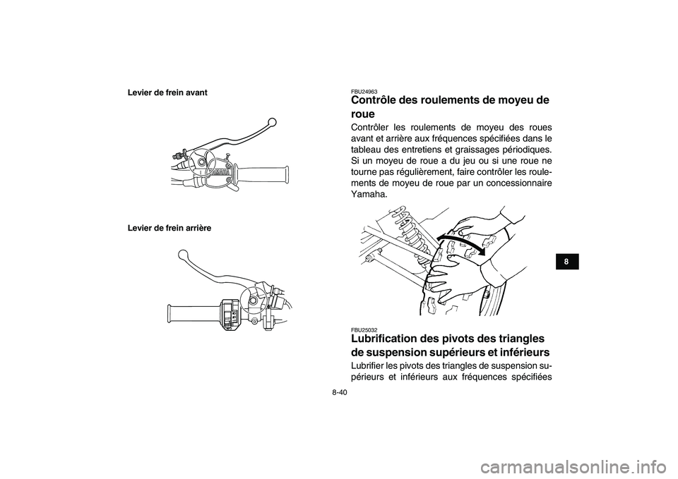 YAMAHA GRIZZLY 125 2011  Notices Demploi (in French)  
8-40 
1
2
3
4
5
6
78
9
10
11
Levier de frein avant
Levier de frein arrière
 
FBU24963 
Contrôle des roulements de moyeu de 
roue  
Contrôler les roulements de moyeu des roues
avant et arrière au