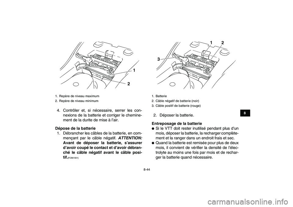 YAMAHA GRIZZLY 125 2011  Notices Demploi (in French)  
8-44 
1
2
3
4
5
6
78
9
10
11
 
4. Contrôler et, si nécessaire, serrer les con-
nexions de la batterie et corriger le chemine-
ment de la durite de mise à l’air. 
Dépose de la batterie 
1. Déb