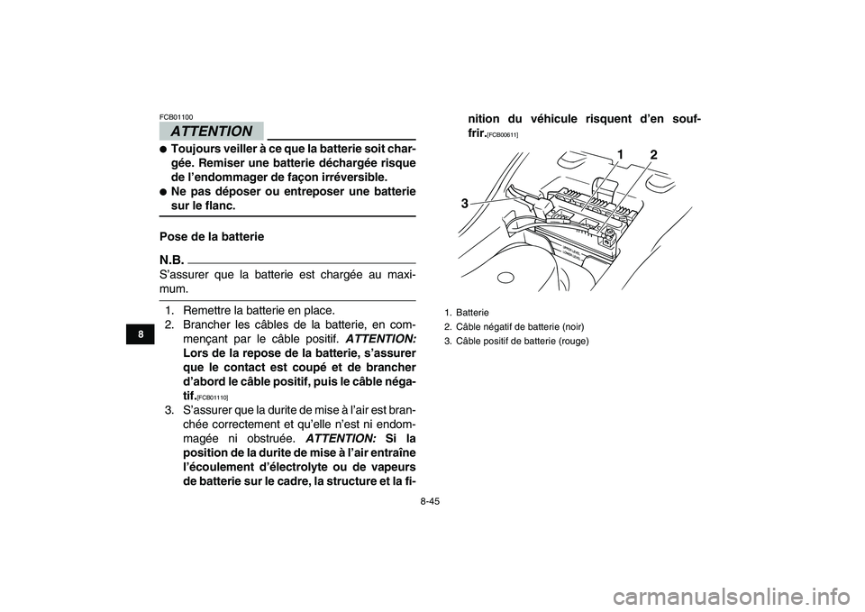 YAMAHA GRIZZLY 125 2011 Notices Demploi (in French)
8-45
1
2
3
4
5
6
78
9
10
11
ATTENTION
FCB01100
Toujours veiller à ce que la batterie soit char-
gée. Remiser une batterie déchargée risque
de l’endommager de façon irréversible.
YAMAHA GRIZZLY 125 2011 Notices Demploi (in French)
8-45
1
2
3
4
5
6
78
9
10
11
ATTENTION
FCB01100
Toujours veiller à ce que la batterie soit char-
gée. Remiser une batterie déchargée risque
de l’endommager de façon irréversible.

