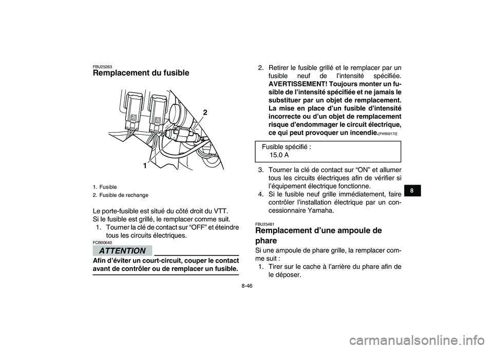 YAMAHA GRIZZLY 125 2011 Notices Demploi (in French)
8-46
1
2
3
4
5
6
78
9
10
11
FBU25263
Remplacement du fusible
Le porte-fusible est situé du côté droit du VTT.
Si le fusible est grillé, le remplacer comme suit.
1. Tourner la clé de conta YAMAHA GRIZZLY 125 2011 Notices Demploi (in French)
8-46
1
2
3
4
5
6
78
9
10
11
FBU25263
Remplacement du fusible
Le porte-fusible est situé du côté droit du VTT.
Si le fusible est grillé, le remplacer comme suit.
1. Tourner la clé de conta