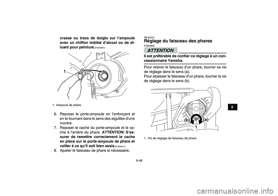 YAMAHA GRIZZLY 125 2011  Notices Demploi (in French)  
8-48 
1
2
3
4
5
6
78
9
10
11
 
crasse ou trace de doigts sur l’ampoule
avec un chiffon imbibé d’alcool ou de di-
luant pour peinture. 
[FCB00651] 
 
6. Reposer le porte-ampoule en l’enfonçan