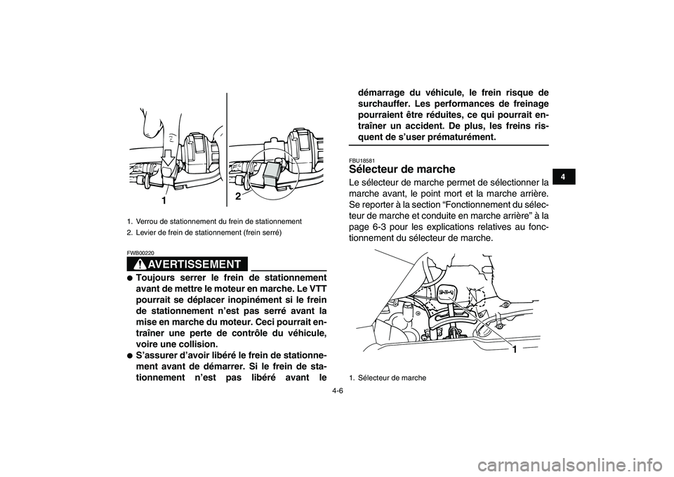 YAMAHA GRIZZLY 125 2011 Notices Demploi (in French)
4-6
1
2
34
5
6
7
8
9
10
11
AVERTISSEMENT
FWB00220
Toujours serrer le frein de stationnement
avant de mettre le moteur en marche. Le VTT
pourrait se déplacer inopinément si le frein
de stat YAMAHA GRIZZLY 125 2011 Notices Demploi (in French)
4-6
1
2
34
5
6
7
8
9
10
11
AVERTISSEMENT
FWB00220
Toujours serrer le frein de stationnement
avant de mettre le moteur en marche. Le VTT
pourrait se déplacer inopinément si le frein
de stat