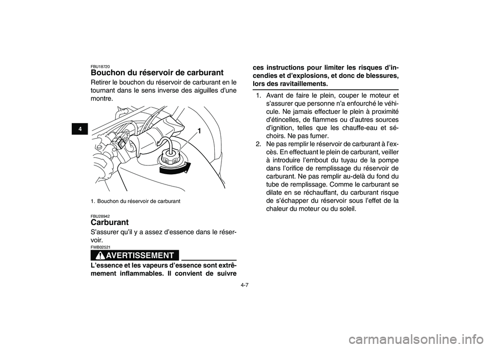YAMAHA GRIZZLY 125 2011 Notices Demploi (in French)
4-7
1
2
34
5
6
7
8
9
10
11
FBU18720
Bouchon du réservoir de carburant
Retirer le bouchon du réservoir de carburant en le
tournant dans le sens inverse des aiguilles d’une
montre.
FBU28942 YAMAHA GRIZZLY 125 2011 Notices Demploi (in French)
4-7
1
2
34
5
6
7
8
9
10
11
FBU18720
Bouchon du réservoir de carburant
Retirer le bouchon du réservoir de carburant en le
tournant dans le sens inverse des aiguilles d’une
montre.
FBU28942