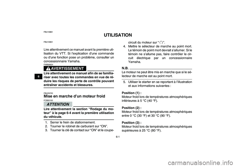 YAMAHA GRIZZLY 125 2011 Notices Demploi (in French)
6-1
1
2
3
4
56
7
8
9
10
11
FBU19881
UTILISATION
FBU19901
Lire attentivement ce manuel avant la première uti-
lisation du VTT. Si l’explication d’une commande
ou d’une fonction pose un p YAMAHA GRIZZLY 125 2011 Notices Demploi (in French)
6-1
1
2
3
4
56
7
8
9
10
11
FBU19881
UTILISATION
FBU19901
Lire attentivement ce manuel avant la première uti-
lisation du VTT. Si l’explication d’une commande
ou d’une fonction pose un p