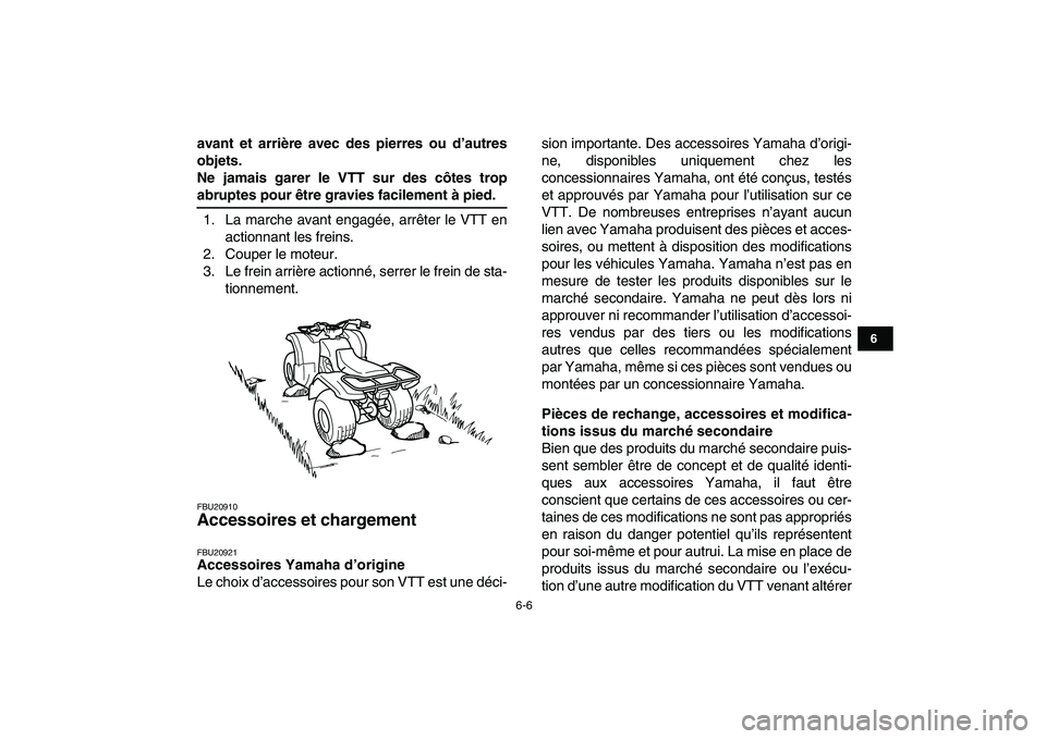 YAMAHA GRIZZLY 125 2011 Notices Demploi (in French)
6-6
1
2
3
4
56
7
8
9
10
11
avant et arrière avec des pierres ou d’autres
objets.
Ne jamais garer le VTT sur des côtes trop
abruptes pour être gravies facilement à pied.
1. La marche avant YAMAHA GRIZZLY 125 2011 Notices Demploi (in French)
6-6
1
2
3
4
56
7
8
9
10
11
avant et arrière avec des pierres ou d’autres
objets.
Ne jamais garer le VTT sur des côtes trop
abruptes pour être gravies facilement à pied.
1. La marche avant