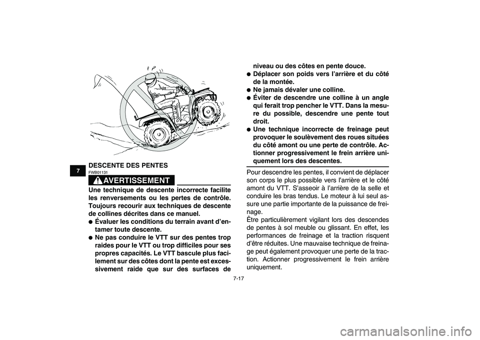 YAMAHA GRIZZLY 125 2011 Notices Demploi (in French)
7-17
1
2
3
4
5
67
8
9
10
11
DESCENTE DES PENTES
AVERTISSEMENT
FWB01131
Une technique de descente incorrecte facilite
les renversements ou les pertes de contrôle.
Toujours recourir aux techni YAMAHA GRIZZLY 125 2011 Notices Demploi (in French)
7-17
1
2
3
4
5
67
8
9
10
11
DESCENTE DES PENTES
AVERTISSEMENT
FWB01131
Une technique de descente incorrecte facilite
les renversements ou les pertes de contrôle.
Toujours recourir aux techni