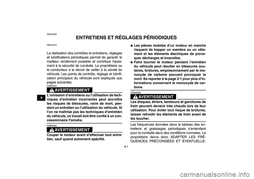 YAMAHA GRIZZLY 125 2011 Notices Demploi (in French)
8-1
1
2
3
4
5
6
78
9
10
11
FBU28783
ENTRETIENS ET RÉGLAGES PÉRIODIQUES
FBU21672
La réalisation des contrôles et entretiens, réglages
et lubrifications périodiques permet de garantir le
m YAMAHA GRIZZLY 125 2011 Notices Demploi (in French)
8-1
1
2
3
4
5
6
78
9
10
11
FBU28783
ENTRETIENS ET RÉGLAGES PÉRIODIQUES
FBU21672
La réalisation des contrôles et entretiens, réglages
et lubrifications périodiques permet de garantir le
m