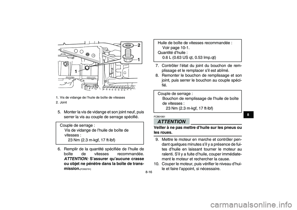 YAMAHA GRIZZLY 125 2011 Notices Demploi (in French)
8-16
1
2
3
4
5
6
78
9
10
11
5. Monter la vis de vidange et son joint neuf, puis
serrer la vis au couple de serrage spécifié.
6. Remplir de la quantité spécifiée de l’huile de
boîte de vit YAMAHA GRIZZLY 125 2011 Notices Demploi (in French)
8-16
1
2
3
4
5
6
78
9
10
11
5. Monter la vis de vidange et son joint neuf, puis
serrer la vis au couple de serrage spécifié.
6. Remplir de la quantité spécifiée de l’huile de
boîte de vit