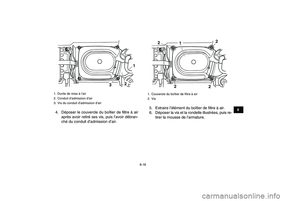 YAMAHA GRIZZLY 125 2011  Notices Demploi (in French)  
8-18 
1
2
3
4
5
6
78
9
10
11
 
4. Déposer le couvercle du boîtier de filtre à air
après avoir retiré ses vis, puis l’avoir débran-
ché du conduit d’admission d’air.5. Extraire l’élé