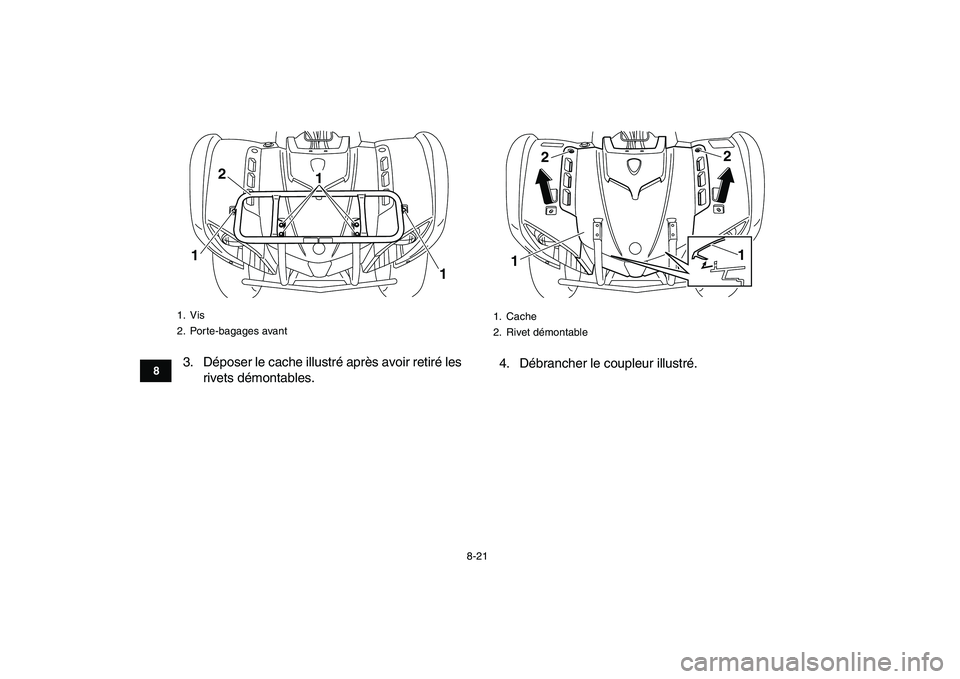 YAMAHA GRIZZLY 125 2011  Notices Demploi (in French)  
8-21 
1
2
3
4
5
6
78
9
10
11
 
3. Déposer le cache illustré après avoir retiré les
rivets démontables.4. Débrancher le coupleur illustré. 
1. Vis
2. Porte-bagages avant
2
11
1
 
1. Cache
2. R