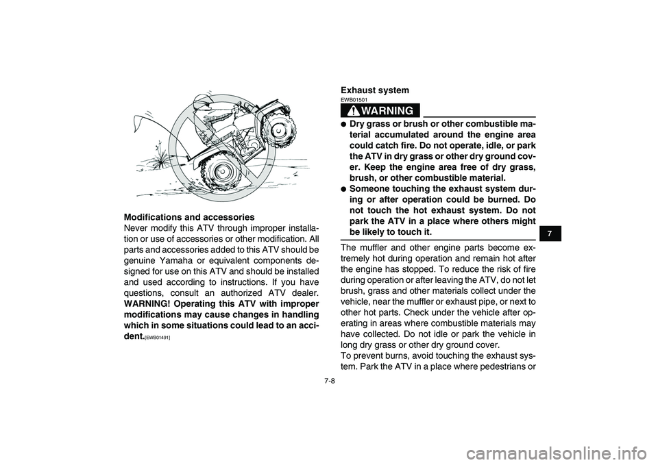 YAMAHA GRIZZLY 125 2010  Owners Manual  
7-8 
1
2
3
4
5
67
8
9
10
11
 
Modifications and accessories 
Never modify this ATV through improper installa-
tion or use of accessories or other modification. All
parts and accessories added to thi