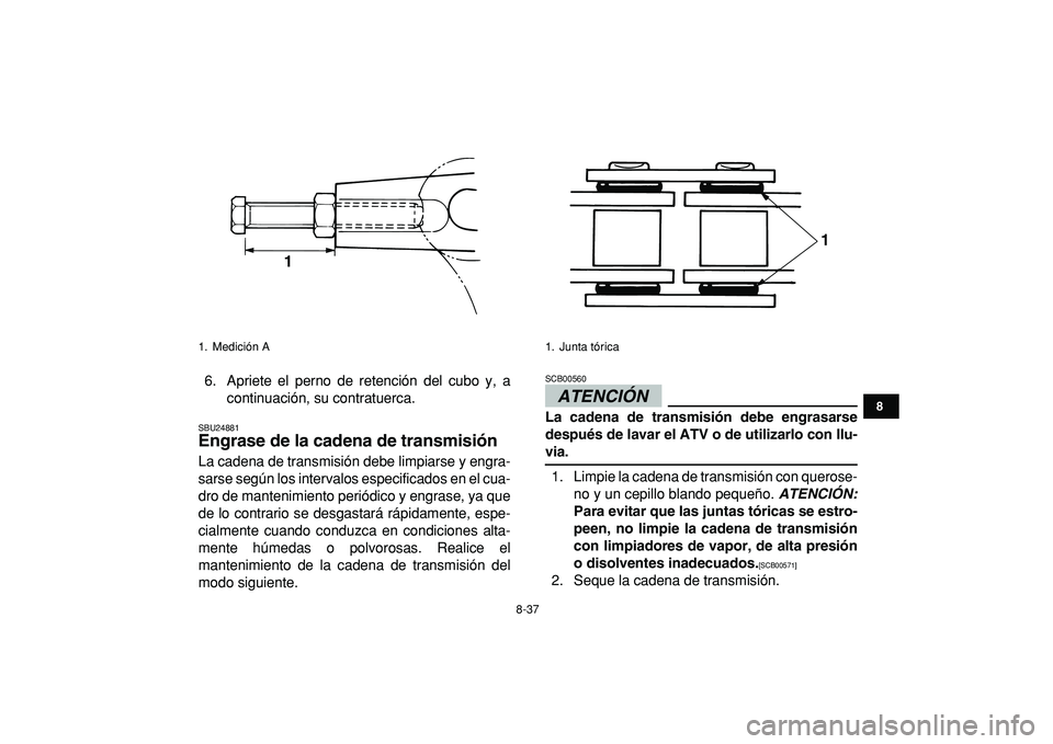YAMAHA GRIZZLY 125 2010  Manuale de Empleo (in Spanish)  
8-37 
1
2
3
4
5
6
78
9
10
11
 
6. Apriete el perno de retención del cubo y, a
continuación, su contratuerca. 
SBU24881 
Engrase de la cadena de transmisión  
La cadena de transmisión debe limpia