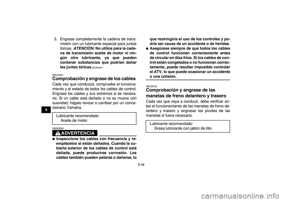 YAMAHA GRIZZLY 125 2010 Manuale de Empleo (in Spanish)
8-38
1
2
3
4
5
6
78
9
10
11
3. Engrase completamente la cadena de trans-
misión con un lubricante especial para juntas
tóricas.
ATENCIÓN:
No utilice para la cade-
na de transmisión aceite YAMAHA GRIZZLY 125 2010 Manuale de Empleo (in Spanish)
8-38
1
2
3
4
5
6
78
9
10
11
3. Engrase completamente la cadena de trans-
misión con un lubricante especial para juntas
tóricas.
ATENCIÓN:
No utilice para la cade-
na de transmisión aceite