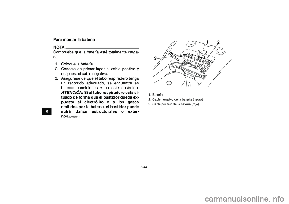 YAMAHA GRIZZLY 125 2010  Manuale de Empleo (in Spanish)  
8-44 
1
2
3
4
5
6
78
9
10
11
 
Para montar la batería
NOTA
 
Compruebe que la batería esté totalmente carga- 
da.
1. Coloque la batería.
2. Conecte en primer lugar el cable positivo y
después, 