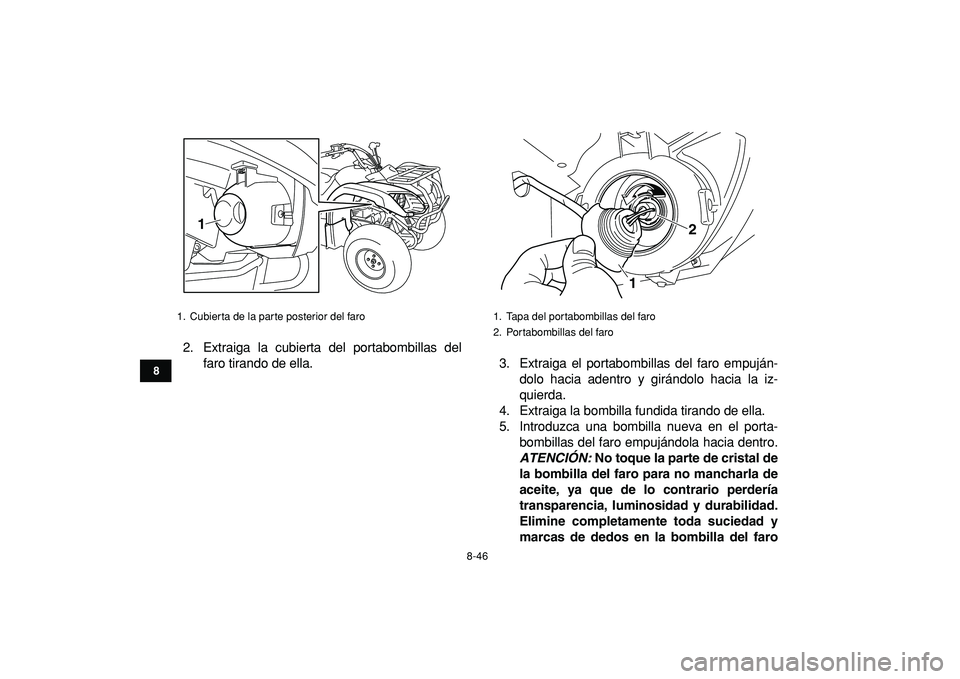 YAMAHA GRIZZLY 125 2010  Manuale de Empleo (in Spanish)  
8-46 
1
2
3
4
5
6
78
9
10
11
 
2. Extraiga la cubierta del portabombillas del
faro tirando de ella. 3. Extraiga el portabombillas del faro empuján-
dolo hacia adentro y girándolo hacia la iz-
quie