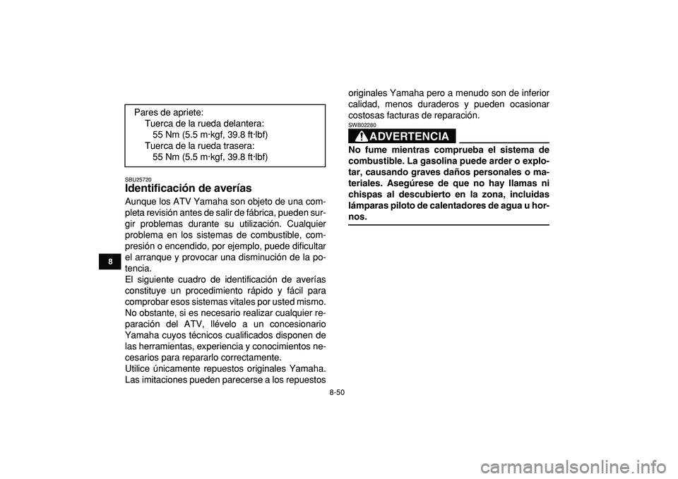 YAMAHA GRIZZLY 125 2010  Manuale de Empleo (in Spanish)  
8-50 
1
2
3
4
5
6
78
9
10
11
 
SBU25720 
Identificación de averías  
Aunque los ATV Yamaha son objeto de una com-
pleta revisión antes de salir de fábrica, pueden sur-
gir problemas durante su u