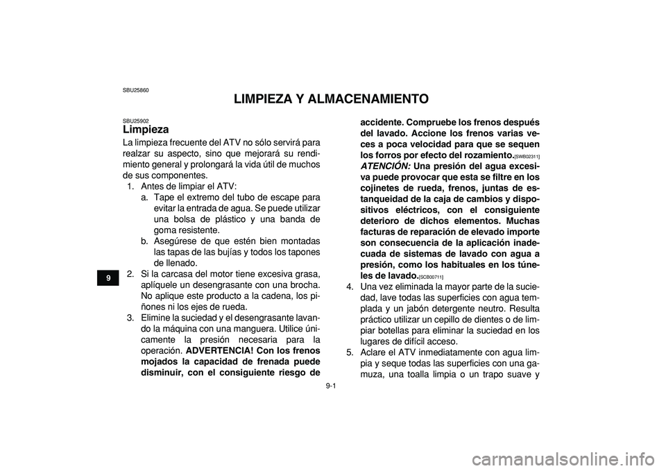 YAMAHA GRIZZLY 125 2010  Manuale de Empleo (in Spanish)  
9-1 
1
2
3
4
5
6
7
89
10
11
 
SBU25860 
LIMPIEZA Y ALMACENAMIENTO 
SBU25902 
Limpieza  
La limpieza frecuente del ATV no sólo servirá para
realzar su aspecto, sino que mejorará su rendi-
miento g
