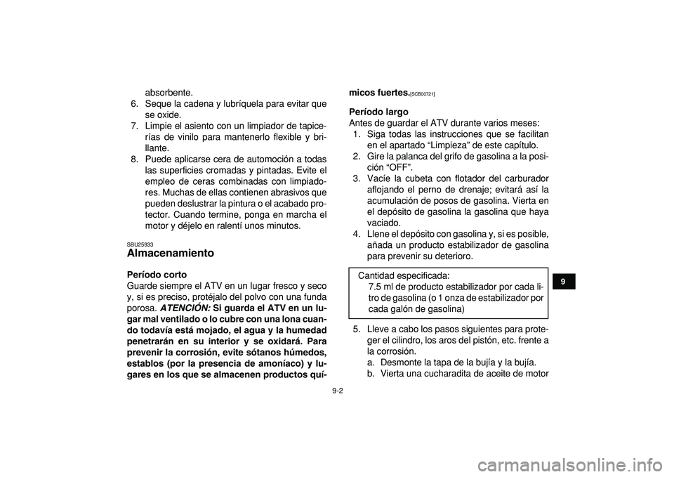 YAMAHA GRIZZLY 125 2010  Manuale de Empleo (in Spanish)  
9-2 
1
2
3
4
5
6
7
89
10
11
 
absorbente.
6. Seque la cadena y lubríquela para evitar que
se oxide.
7. Limpie el asiento con un limpiador de tapice-
rías de vinilo para mantenerlo flexible y bri-
